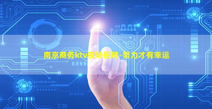 南京商务ktv夜场招聘-努力才有幸运